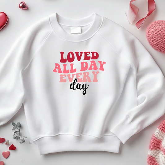 Women’s Valentine’s Day Sweatshirt *Loved All Day EveryDay*